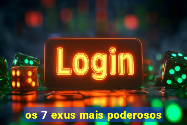 os 7 exus mais poderosos